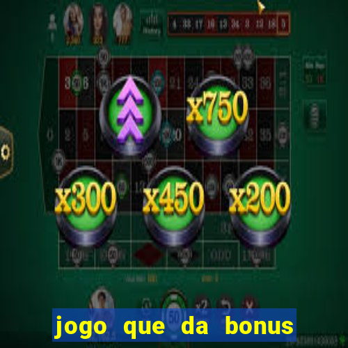 jogo que da bonus de boas vindas