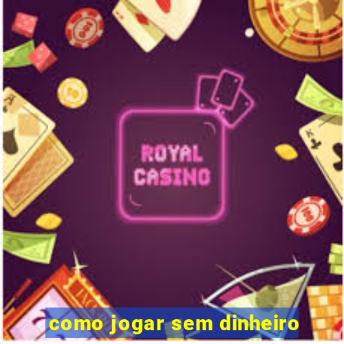 como jogar sem dinheiro