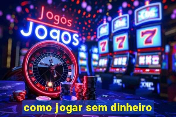 como jogar sem dinheiro