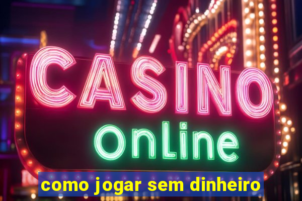 como jogar sem dinheiro