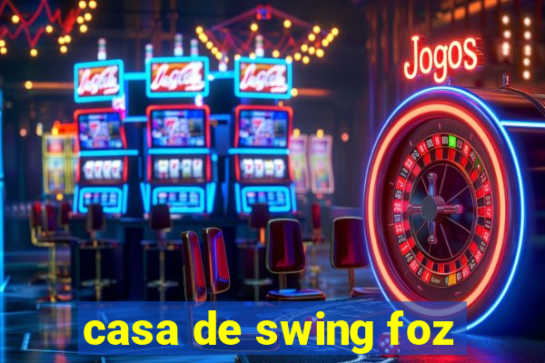 casa de swing foz