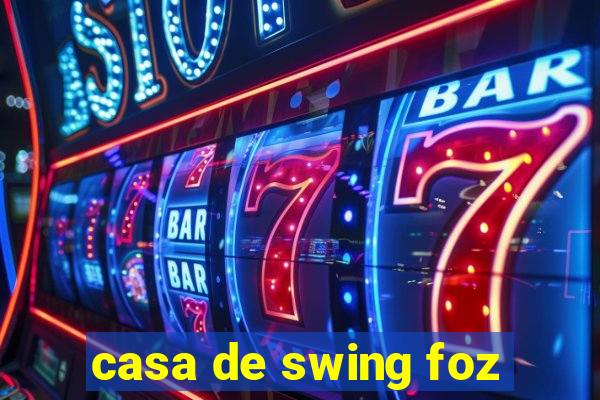 casa de swing foz