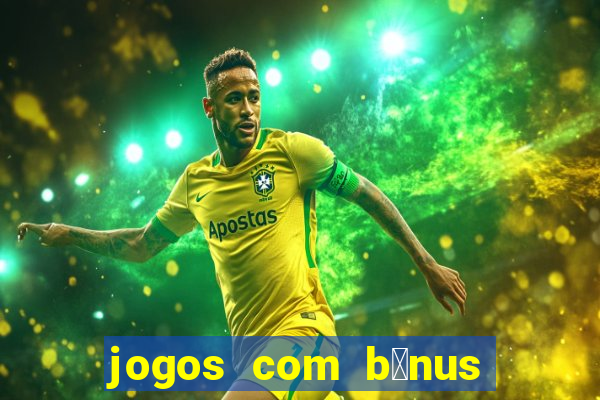 jogos com b么nus de boas vindas