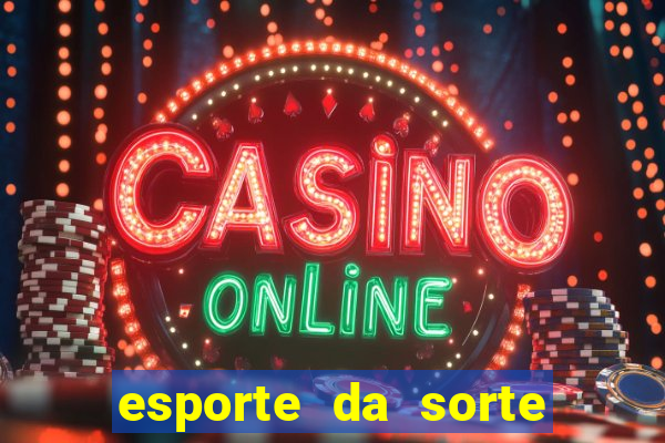 esporte da sorte casino games