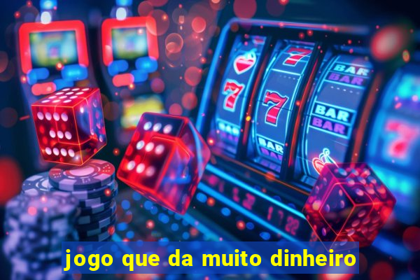 jogo que da muito dinheiro