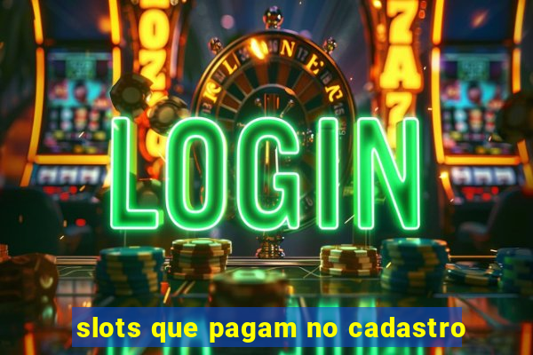 slots que pagam no cadastro