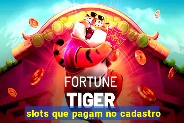 slots que pagam no cadastro