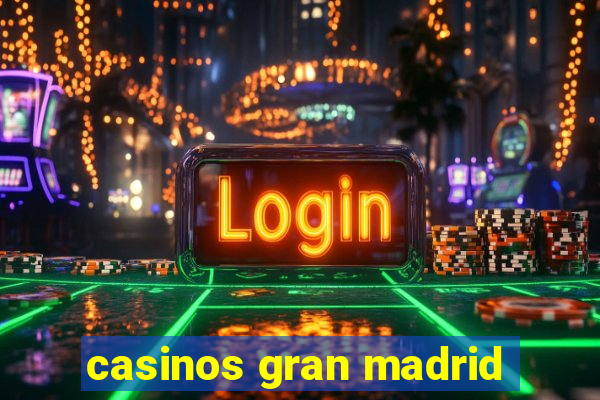 casinos gran madrid