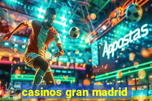 casinos gran madrid