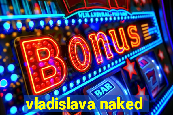 vladislava naked