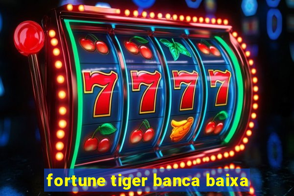 fortune tiger banca baixa