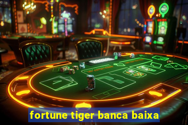 fortune tiger banca baixa