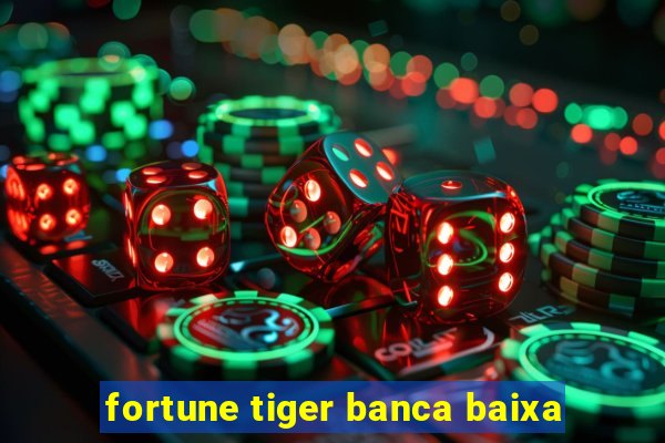 fortune tiger banca baixa