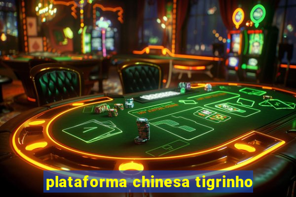 plataforma chinesa tigrinho