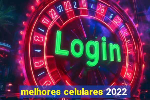 melhores celulares 2022