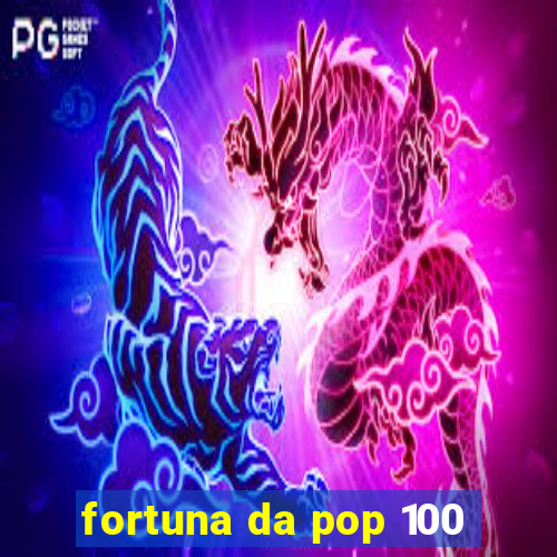 fortuna da pop 100