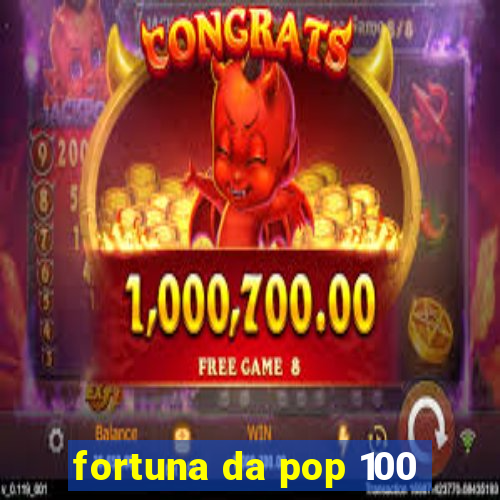 fortuna da pop 100