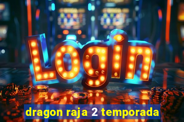 dragon raja 2 temporada