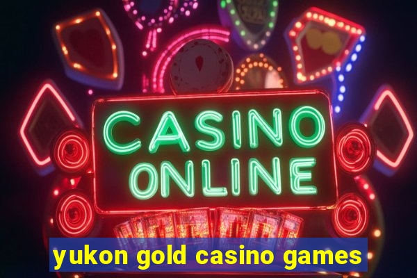 yukon gold casino games