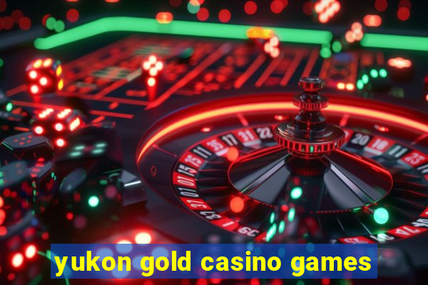 yukon gold casino games