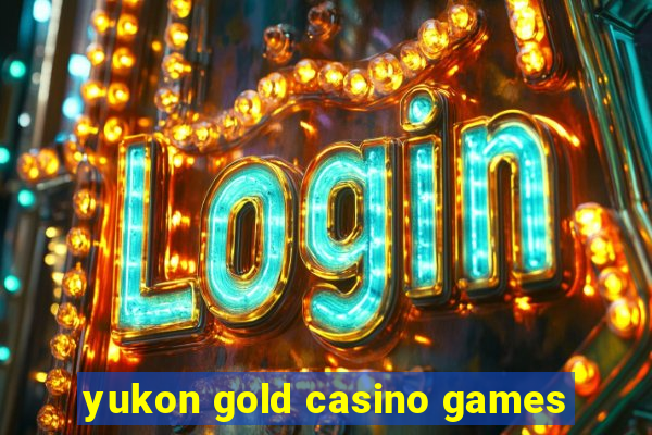 yukon gold casino games