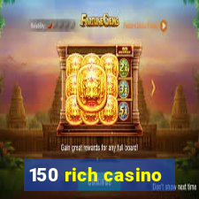 150 rich casino