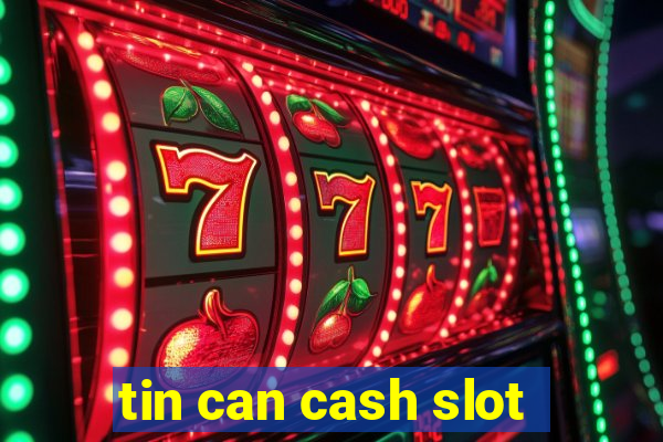 tin can cash slot