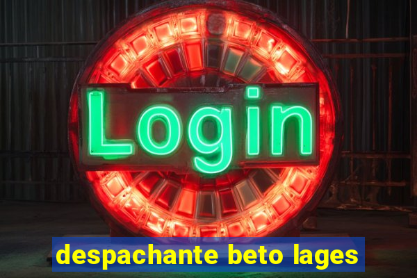 despachante beto lages