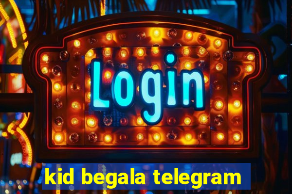 kid begala telegram