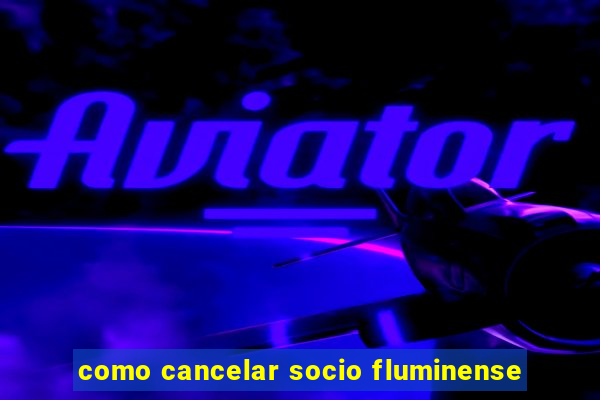 como cancelar socio fluminense