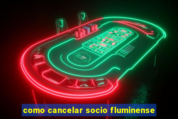 como cancelar socio fluminense