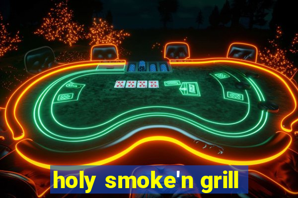 holy smoke'n grill