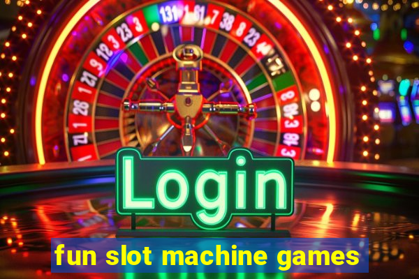 fun slot machine games