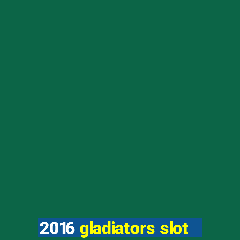 2016 gladiators slot