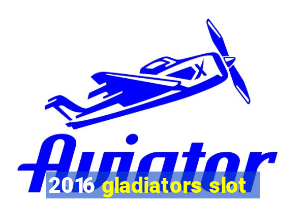 2016 gladiators slot