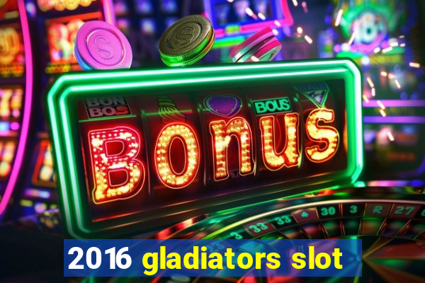 2016 gladiators slot