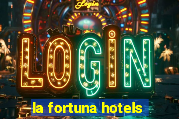 la fortuna hotels