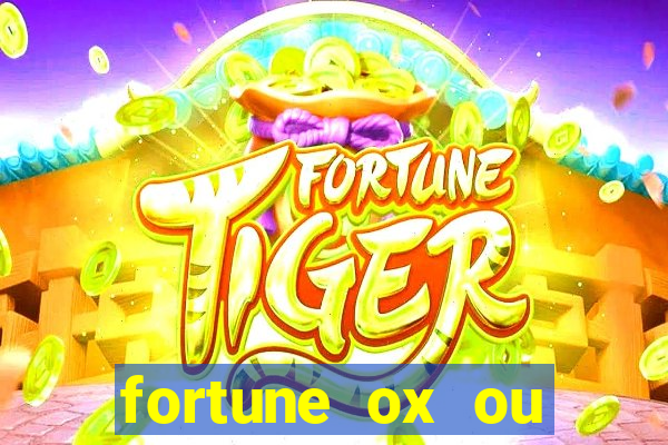 fortune ox ou fortune tiger