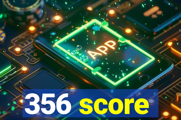 356 score