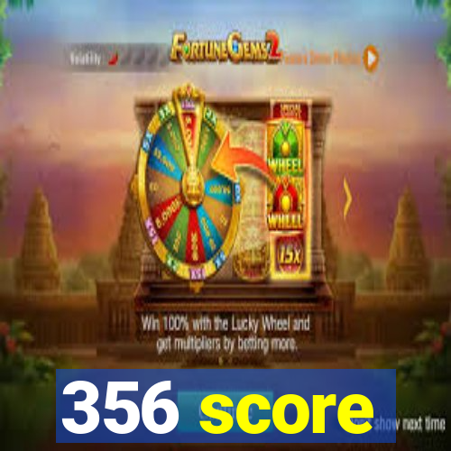 356 score