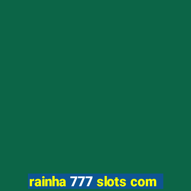 rainha 777 slots com