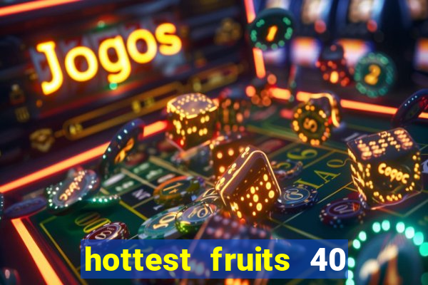 hottest fruits 40 slot free play