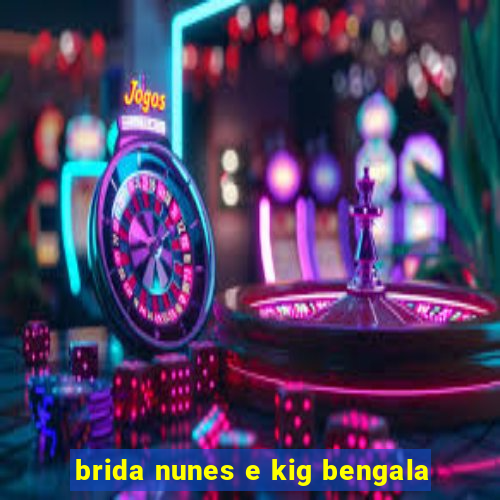 brida nunes e kig bengala