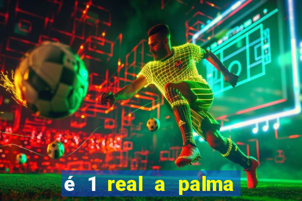 é 1 real a palma da banana