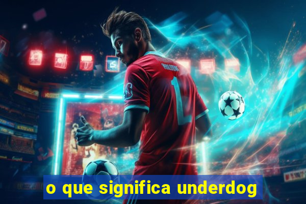 o que significa underdog