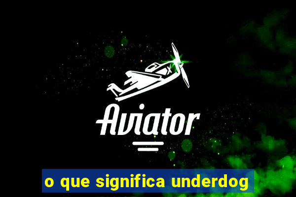 o que significa underdog