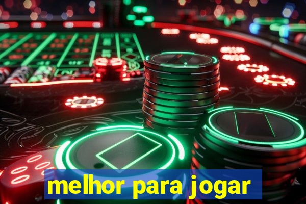 melhor para jogar