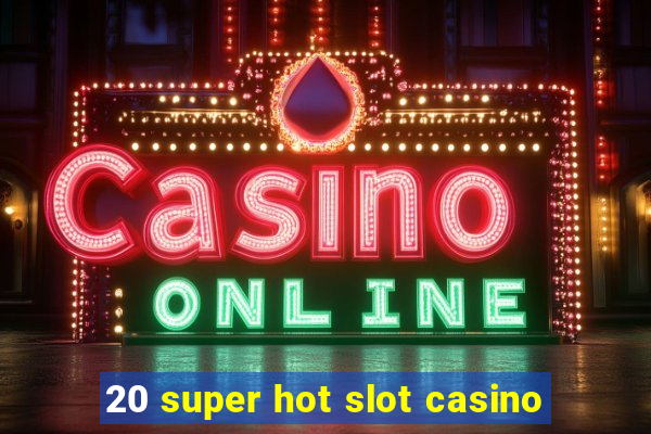 20 super hot slot casino