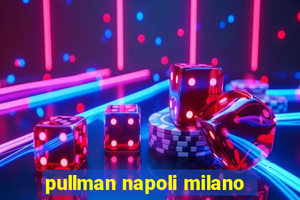 pullman napoli milano