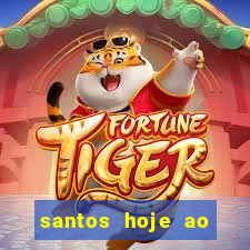 santos hoje ao vivo onde assistir